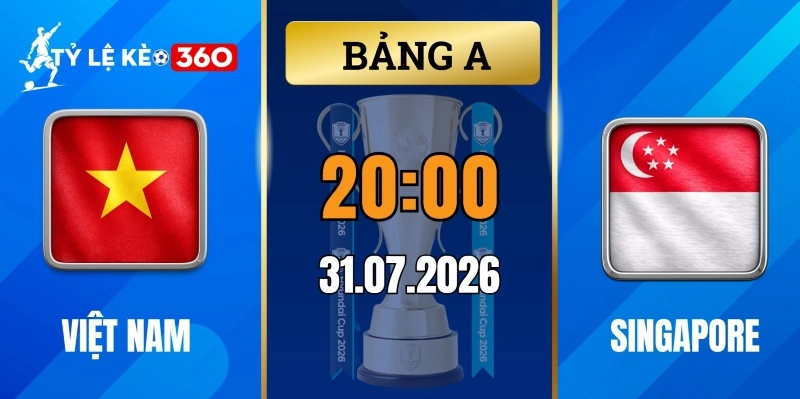 Kèo nhà cái Việt Nam vs Singapore – Vòng bảng AFF Cup 20h00 ngày 31/07/2026